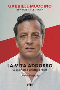 Libro La vita addosso. Io, il cinema e tutto il resto. Un'autobiografia Gabriele Muccino Gabriele Niola