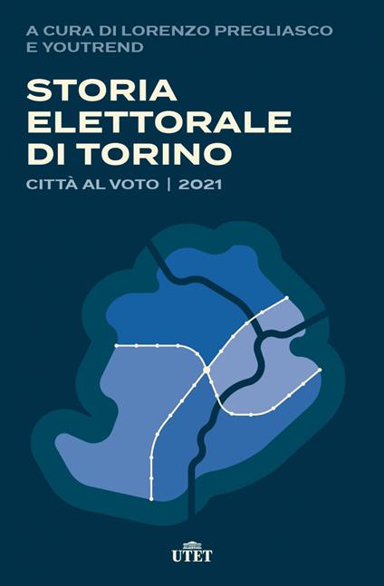 Storia elettorale di Torino. Città al voto 2021 - Lorenzo Pregliasco,YouTrend - ebook