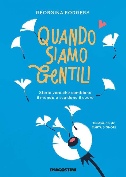 Quando siamo gentili. Storie vere che cambiano il mondo e scaldano il cuore - Georgina Rodgers,Marta Signori,Alice Cominotti - ebook