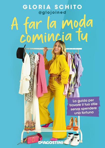 A far la moda comincia tu. La guida per trovare il tuo stile senza spendere una fortuna - Gloria @glojoined Schito,Valentina Chezzi,Valentina Lorizzo - ebook