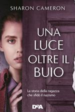 Una luce oltre il buio. La storia della ragazza che sfidò il nazismo