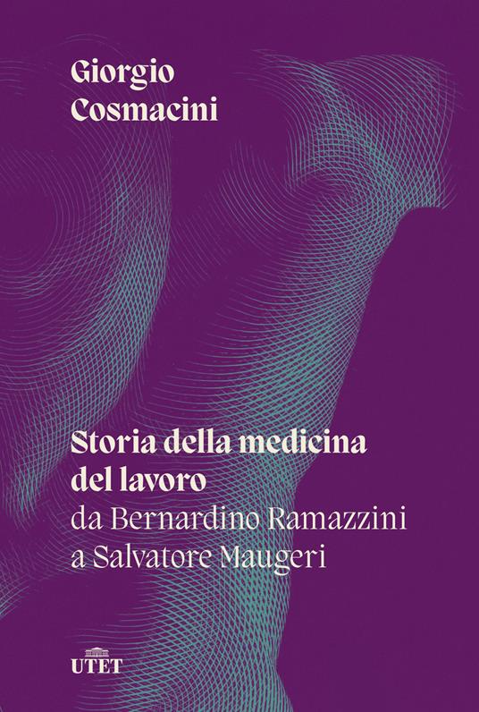 Storia della medicina del lavoro. Da Bernardino Ramazzini a Salvatore Maugeri - Giorgio Cosmacini - copertina