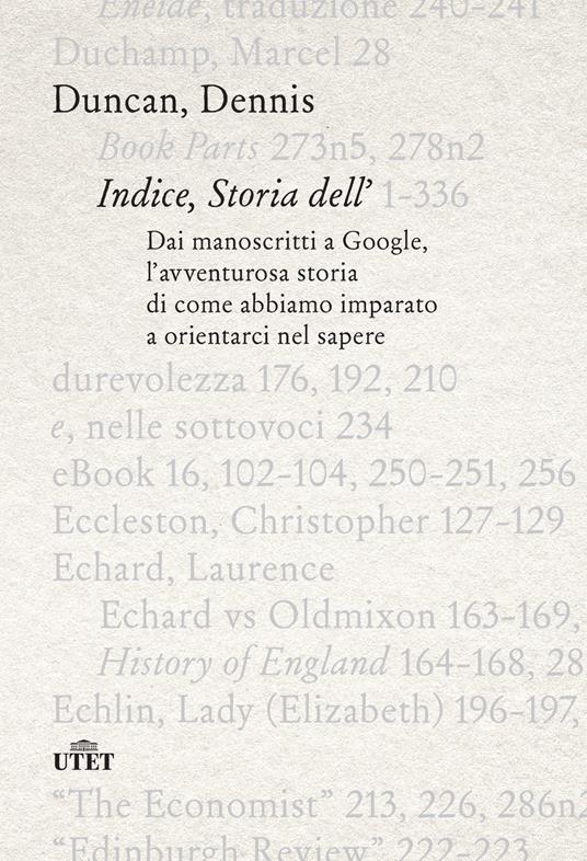 Indice, storia dell'. Dai manoscritti a Google, l'avventurosa storia di come abbiamo imparato a orientarci nel sapere - Duncan Dennis - copertina