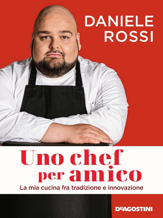 Uno chef per amico. La mia cucina tra tradizione e innovazione - Daniele Rossi - ebook