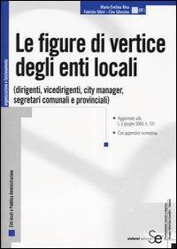 Le figure di vertice degli enti locali (dirigenti, vicedirigenti, city manager, segretari comunali e provinciali) - M. Evelina Riva,Fabrizio Sileri,Ciro Silvestro - copertina