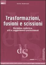 Trasformazioni, fusioni e scissioni. Disciplina civilistica, atti e suggerimenti professionali