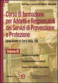 Corso di formazione per addetti e responsabili dei sistemi di prevenzione e protezione. Linee guida ai corsi della 195. Vol. 3: Sicurezza e qualità-Comunicazione e contesti-Azioni informative e formative. - Nicola D'Angelo,Francesco C. Colagiovanni,Fabrizio Giorgilli - copertina