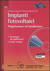 Impianti fotovoltaici. Progettazione ed installazione. Tecnologie ed applicazioni. Conto energia. Con CD-ROM - Antonio Carpentieri,G. Battista Tieri - copertina