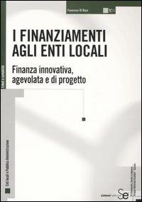 I finanziamenti agli enti locali. Finanza innovativa, agevolata e di progetto - Francesco Di Biasi - copertina