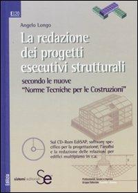 La redazione dei progetti esecutivi strutturali secondo le nuove «Norme tecniche per le costruzioni». Con CD-ROM - Angelo Longo - copertina