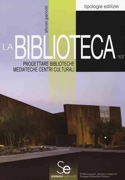 La biblioteca. Progettare biblioteche mediateche centri culturali - Alfonso Giancotti - copertina
