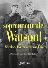 Soprannaturale, Watson! Sherlock Holmes e il caso di Dio - Alessandro Gnocchi,Mario Palmaro - copertina