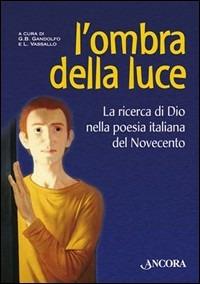 L' ombra della luce. La ricerca di Dio nella poesia italiana del Novecento - Giovanni B. Gandolfo,Luisa Vassallo - copertina