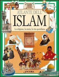 Atlante dell'Islam. La religione, la storia, la vita quotidiana - copertina