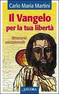 Il Vangelo per la tua libertà. Itinerario vocazionale - Carlo Maria Martini - copertina