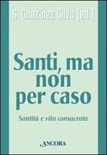 Santi, ma non per caso. Santità e vita consacrata