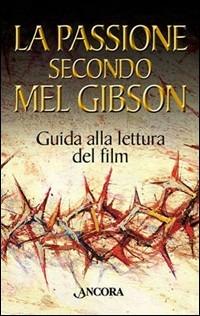 La passione secondo Mel Gibson. Guida alla lettura del film - copertina