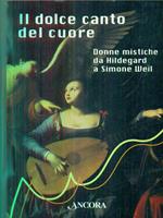 Il dolce canto del cuore. Donne mistiche da Hildegard a Simone Weil