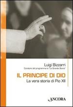 Il principe di Dio. La vera storia di Pio XII