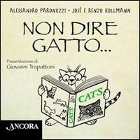 Non dire gatto... - Alessandro Paronuzzi,José Kollmann,Renzo Kollmann - copertina