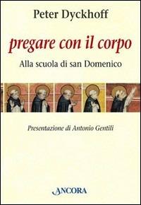 Pregare con il corpo. Alla scuola di San Domenico - Peter Dyckhoff - copertina