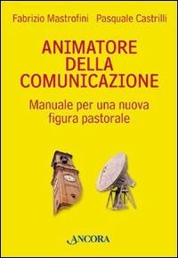 Animatore della comunicazione - Fabrizio Mastrofini,Pasquale Castrilli - copertina