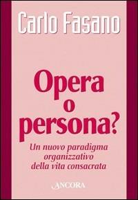 Opera o persona? Un nuovo paradigma organizzativo della vita consacrata - Carlo Fasano - copertina