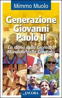 Generazione Giovanni Paolo II. La storia della Giornata Mondiale della Gioventù - Mimmo Muolo - copertina