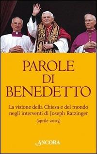 Parole di Benedetto. La visione della Chiesa e del mondo negli interventi di Joseph Ratzinger - Benedetto XVI (Joseph Ratzinger) - copertina
