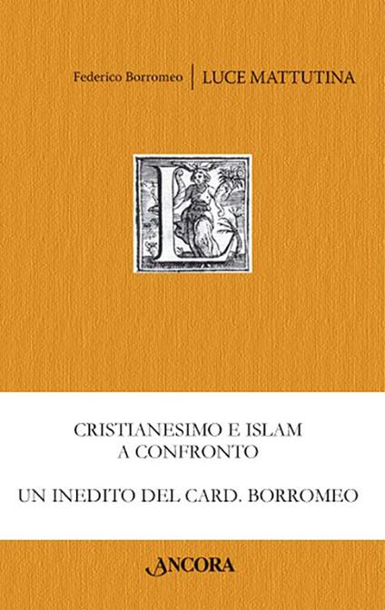 Luce mattutina. Dialogo sulla vera fede tra un cristiano e un musulmano - Federico Borromeo - copertina