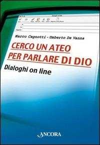 Cerco un ateo per parlare di Dio. Dialoghi on line - Marco Cagnotti,Umberto De Vanna - copertina