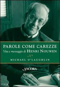 Parole come carezze. Vita e messaggio di Henri Nouwen - Michael O'Laughlin - copertina
