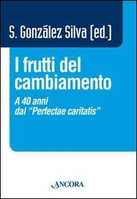 I frutti del cambiamento. A 40 anni dal «perfectae caritatis» - Santiago González Silva - copertina