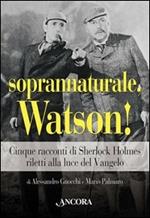 Soprannaturale, Watson! Cinque racconti di Sherlock Holmes riletti alla luce del Vangelo