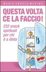 Questa volta ce la faccio! 232 aiutini spirituali per chi è a dieta