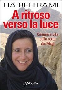 A ritroso verso la luce. Cinema e vita sulla rotta dei Magi - Lia Beltrami - copertina