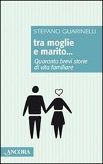 Tra moglie e marito. Quaranta brevi storie di vita familiare