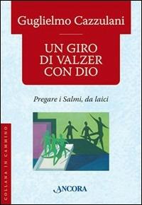 Un giro di valzer con Dio. Pregare i salmi da laici - Guglielmo Cazzulani - copertina