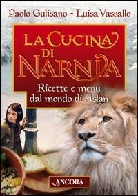 La cucina di Narnia. Ricette e menu dal mondo di Aslan - Paolo Gulisano,Luisa Vassallo - copertina