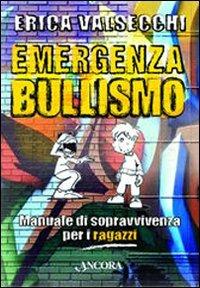 Emergenza bullismo. Manuale di sopravvivenza per genitori, educatori e ragazzi - Erica Valsecchi - copertina