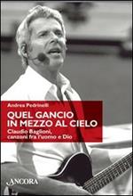 Quel gancio in mezzo al cielo. Claudio Baglioni, canzoni tra l'uomo e Dio