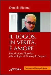 Il logos, in verità, è amore. Introduzione filosofica alla teologia di Pierangelo Sequeri - Daniela Ricotta - copertina