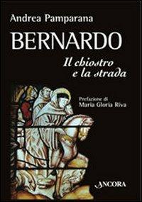 Bernardo. Il chiostro e la strada - Andrea Pamparana - copertina
