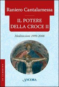 Il potere della croce. Meditazioni 1999-2008. Vol. 2 - Raniero Cantalamessa - copertina