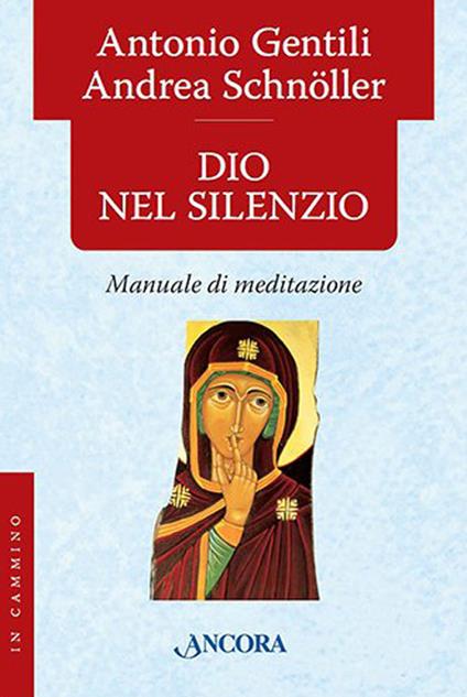 Dio nel silenzio. Manuale di meditazione - Antonio Gentili,Andrea Schnöller - copertina