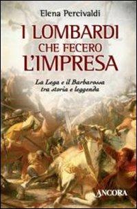 I lombardi che fecero l'impresa. La Lega e il Barbarossa tra storia e leggenda - Elena Percivaldi - copertina