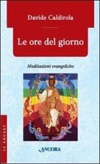 Le ore del giorno. Meditazioni evangeliche - Davide Caldirola - copertina