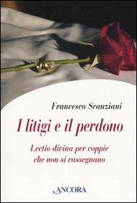 I litigi e il perdono. Lectio divina per coppie che non si rassegnano - Francesco Scanziani - copertina