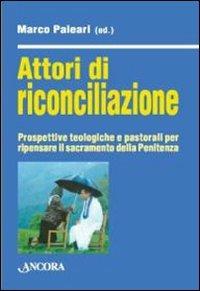 Attori di riconciliazione. Prospettive teologiche e pastorali per ripensare il sacramento della penitenza - copertina