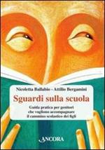 Sguardi sulla scuola. Guida pratica per genitori che vogliono accompagnare il cammino scolastico dei figli